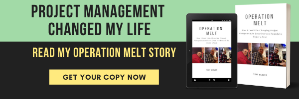 Project Management Changed My Life - Read my Operation Melt Story. Get your copy of Operation Melt: How I Used Life-Changing Project Management to Lose Over 100 Pounds in Under a Year - get your copy today.