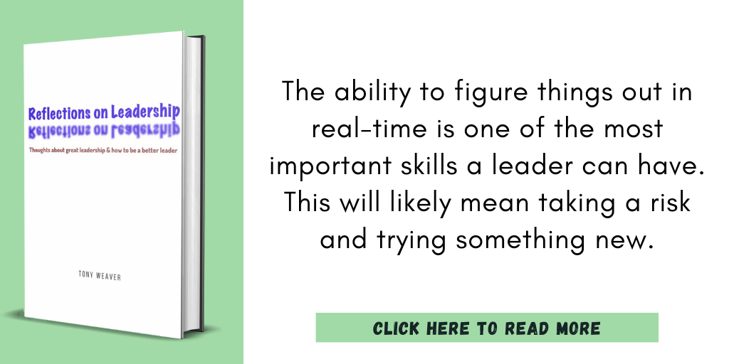Excerpt from my book, Reflections on Leadership.

"The ability to figure things out in real-time is one of the most important skills a leader can have. This will likely mean taking a risk and trying something new."

Click here to read more.