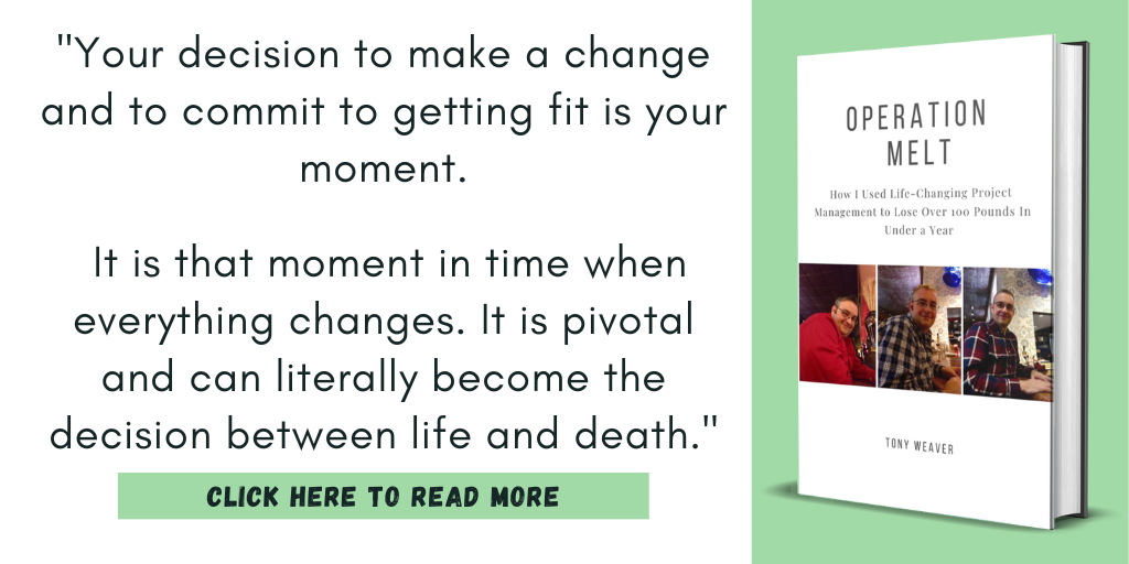 Excerpt from my book, Operation Melt: How I Used Life-Changing Project Management to Lose Over 100 Pounds in Under a Year:

"Your decision to make a change and to commit to getting fit is your moment. It is that moment in time when everything changes. It is pivotal and can literally become the decision between life and death."

Click here to read more.