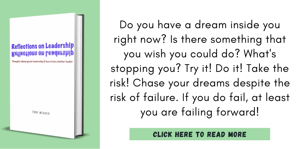 Excerpt from my book, Reflections on Leadership:

"Do you have a dream inside you right now? Is there something that you wish you could do? What's stopping you? Try it! Do it! Take the risk! Chase your dreams despite the risk of failure. If you do fail, at least you are failing forward!"

Click here to read more