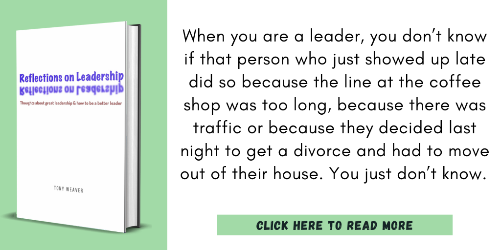Excerpt from Reflections on Leadership:

"When you are a leader, you don’t know if that person who just showed up late did so because the line at the coffee shop was too long, because there was traffic or because they decided last night to get a divorce and had to move out of their house. You just don’t know."

Click here to read more.