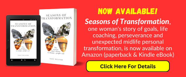 NOW AVAILABLE Seasons of Transformation, one woman's story of goals, life coaching, perseverance and unexpected midlife personal transformation, is now available on Amazon (paperback & Kindle eBook) CLICK HERE FOR DETAILS